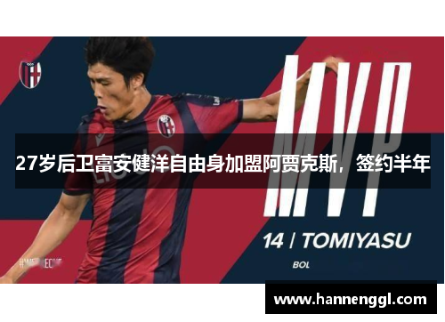 27岁后卫富安健洋自由身加盟阿贾克斯，签约半年